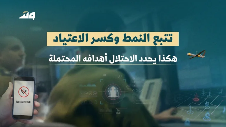 تتبع النمط وكسر الاعتياد: هكذا يحدد الاحتلال أهدافه المحتملة